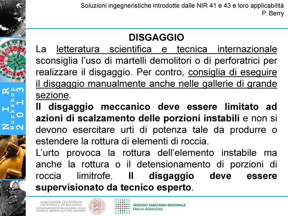 Il disgaggio meccanico deve essere limitato ad azioni di scalzamento delle porzioni instabili e non si devono esercitare urti di potenza tale da produrre o