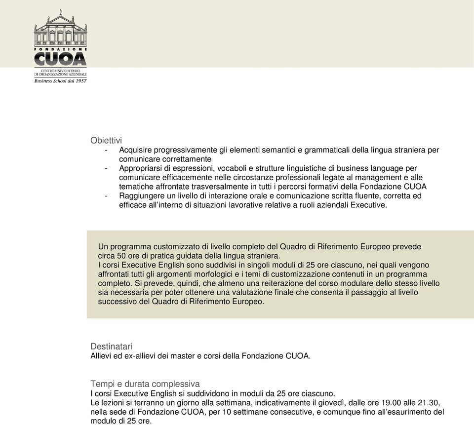 Raggiungere un livello di interazione orale e comunicazione scritta fluente, corretta ed efficace all interno di situazioni lavorative relative a ruoli aziendali Executive.