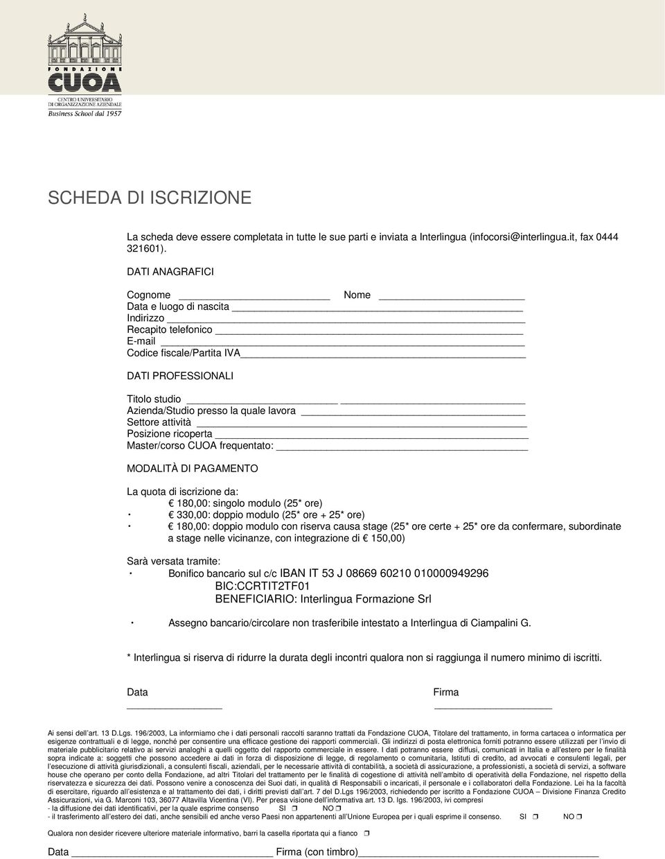 attività Posizione ricoperta Master/corso CUOA frequentato: MODALITÀ DI PAGAMENTO La quota di iscrizione da: 180,00: singolo modulo (25* ore) 330,00: doppio modulo (25* ore + 25* ore) 180,00: doppio