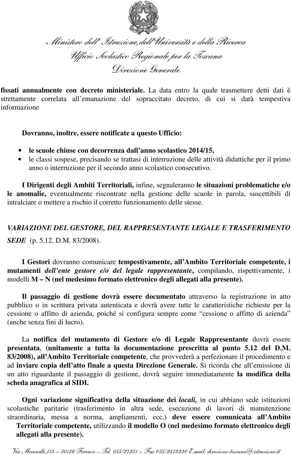 Ufficio: le scuole chiuse con decorrenza dall anno scolastico 2014/15, le classi sospese, precisando se trattasi di interruzione delle attività didattiche per il primo anno o interruzione per il