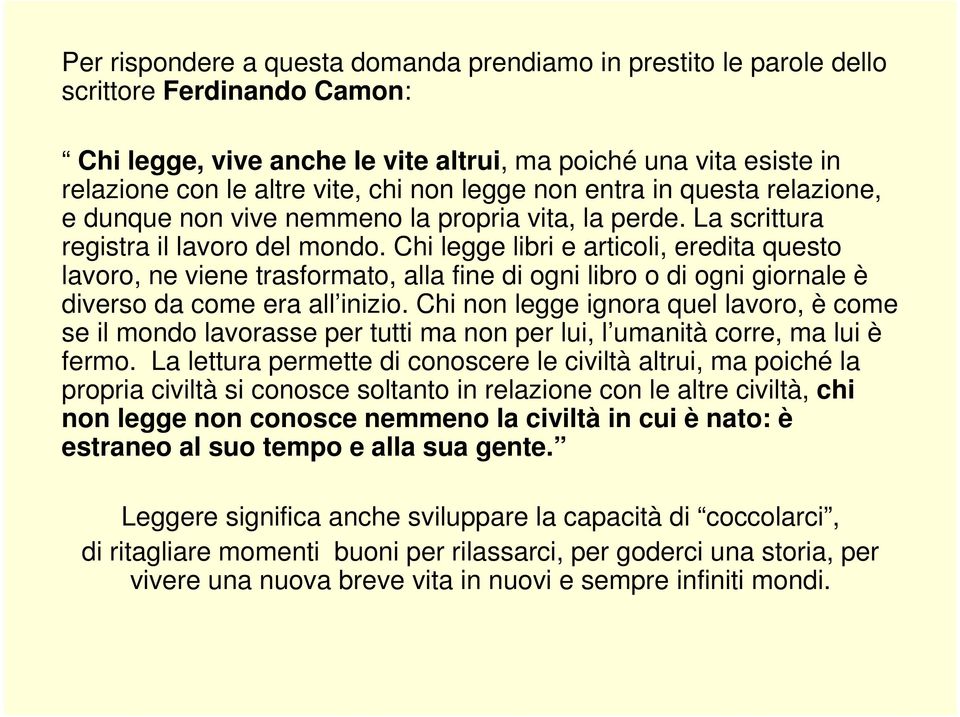 Chi legge libri e articoli, eredita questo lavoro, ne viene trasformato, alla fine di ogni libro o di ogni giornale è diverso da come era all inizio.