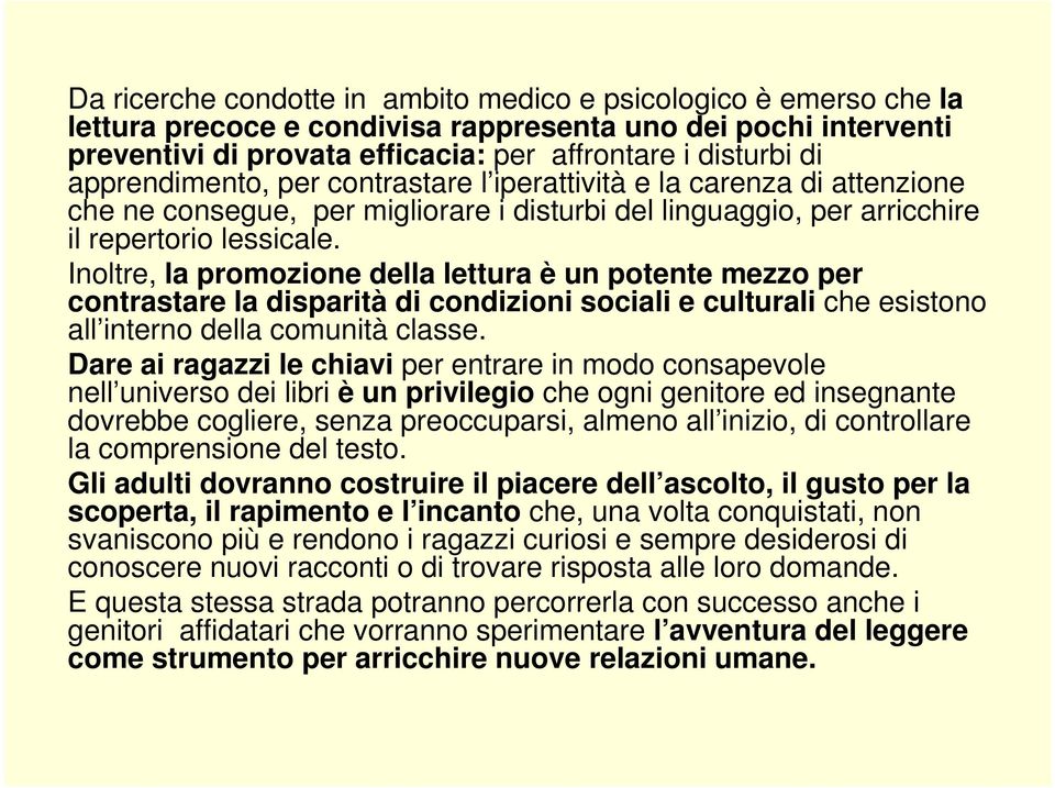 Inoltre, la promozione della lettura è un potente mezzo per contrastare la disparità di condizioni sociali e culturali che esistono all interno della comunità classe.