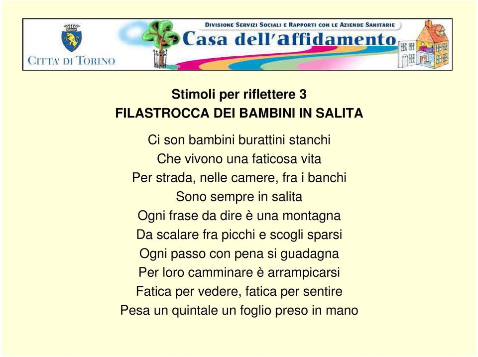 dire è una montagna Da scalare fra picchi e scogli sparsi Ogni passo con pena si guadagna Per loro