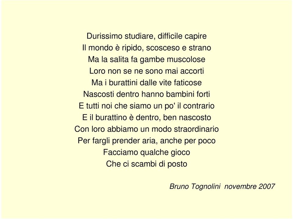 che siamo un po' il contrario E il burattino è dentro, ben nascosto Con loro abbiamo un modo straordinario Per