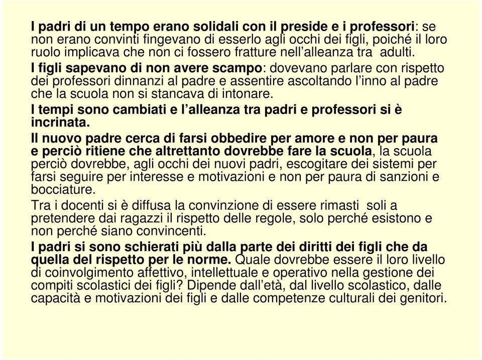 I figli sapevano di non avere scampo: dovevano parlare con rispetto dei professori dinnanzi al padre e assentire ascoltando l inno al padre che la scuola non si stancava di intonare.