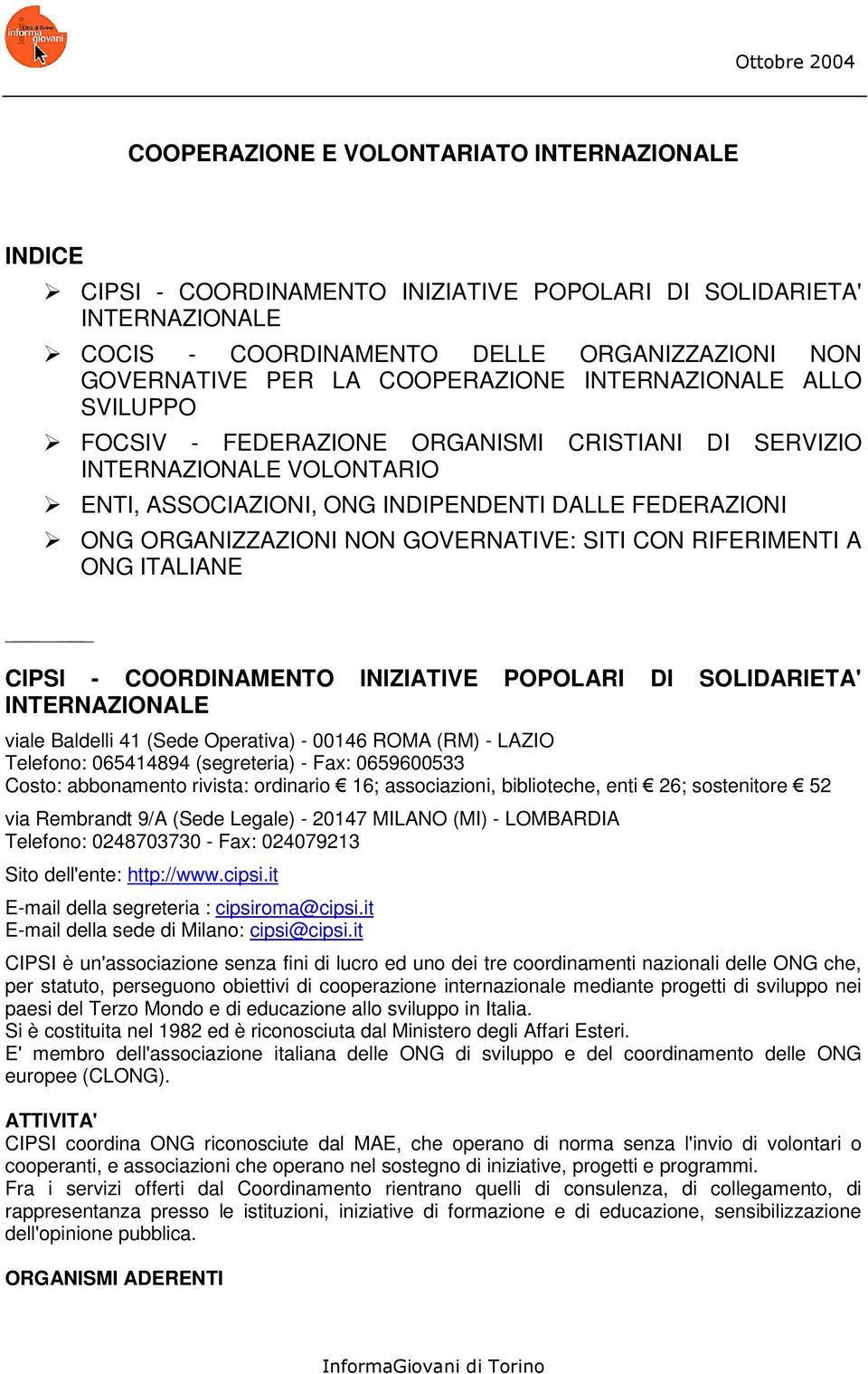 GOVERNATIVE: SITI CON RIFERIMENTI A ONG ITALIANE CIPSI - COORDINAMENTO INIZIATIVE POPOLARI DI SOLIDARIETA' INTERNAZIONALE viale Baldelli 41 (Sede Operativa) - 00146 ROMA (RM) - LAZIO Telefono: