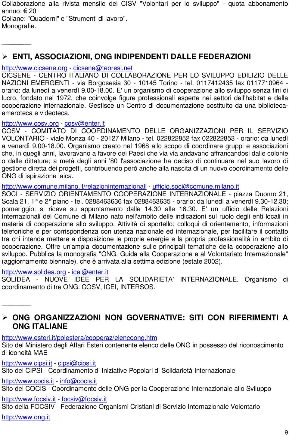 net CICSENE - CENTRO ITALIANO DI COLLABORAZIONE PER LO SVILUPPO EDILIZIO DELLE NAZIONI EMERGENTI - via Borgosesia 30-10145 Torino - tel. 0117412435 fax 0117710964 - orario: da lunedì a venerdì 9.