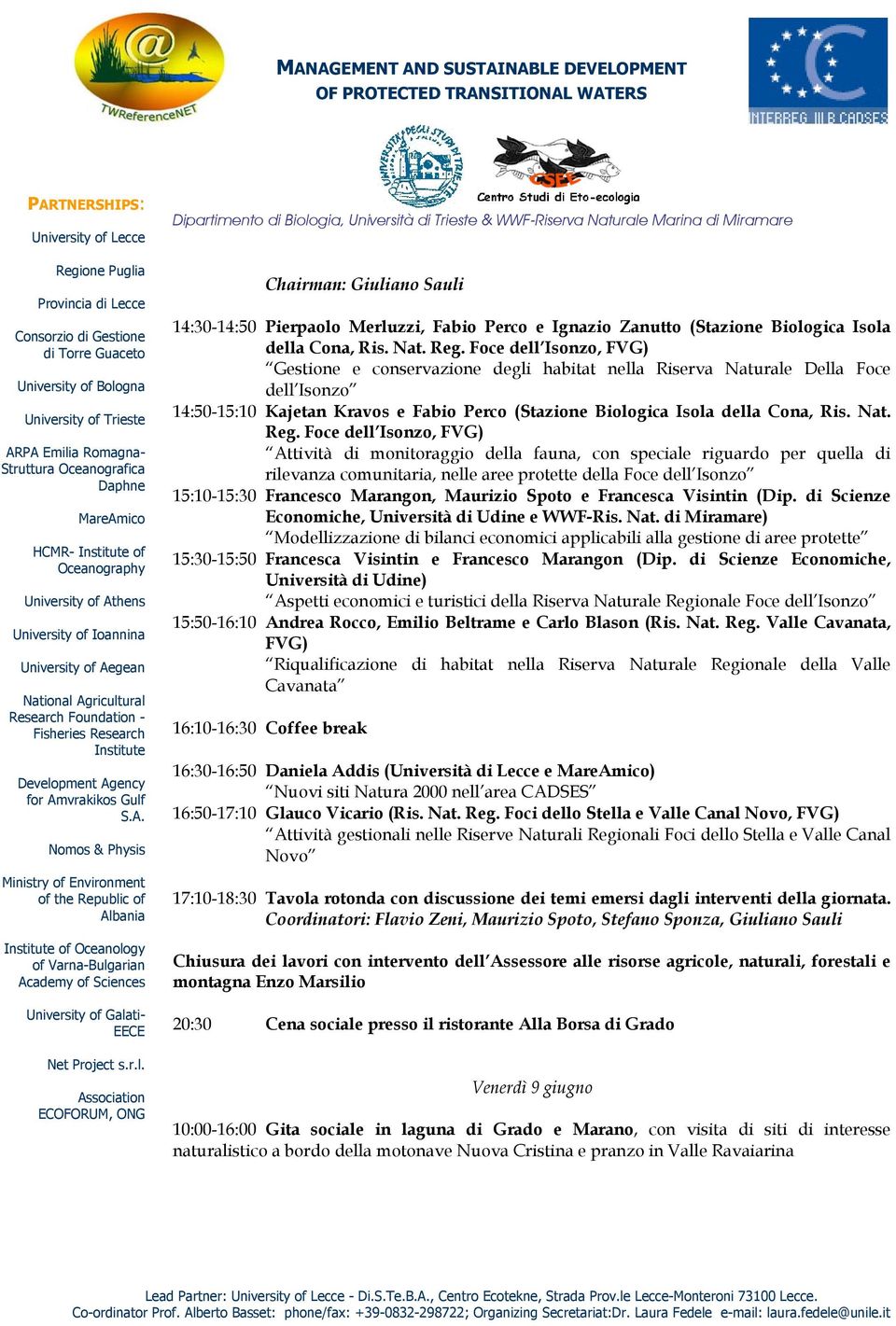 Foce dell Isonzo, FVG) Attività di monitoraggio della fauna, con speciale riguardo per quella di rilevanza comunitaria, nelle aree protette della Foce dell Isonzo 15:10-15:30 Francesco Marangon,