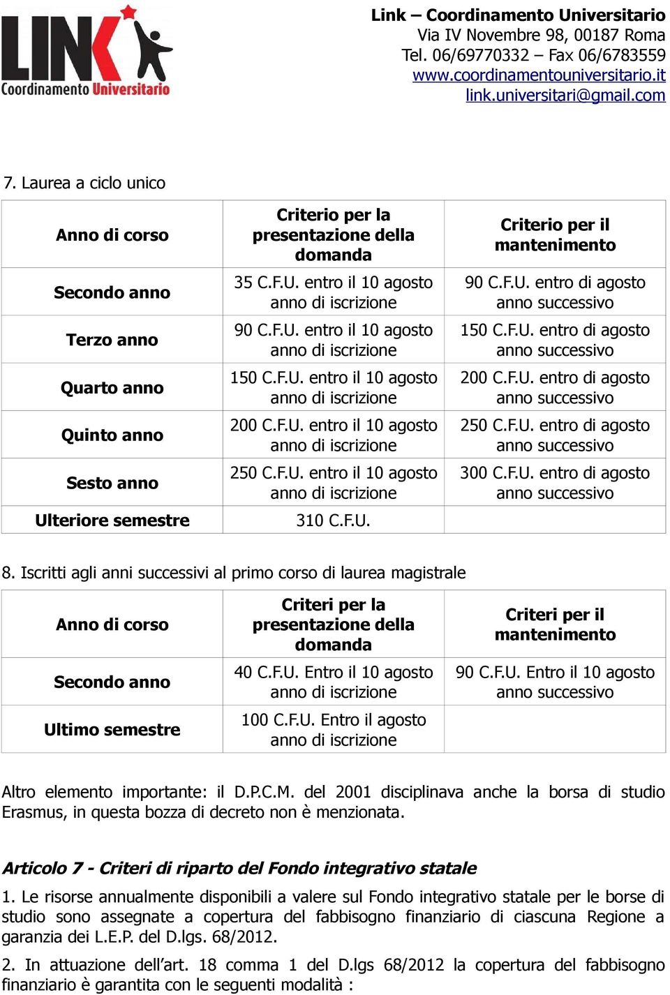 Iscritti agli anni successivi al primo corso di laurea magistrale Ultimo semestre Criteri per la presentazione della domanda 40 C.F.U. Entro il 10 agosto 100 C.F.U. Entro il agosto Criteri per il 90 C.