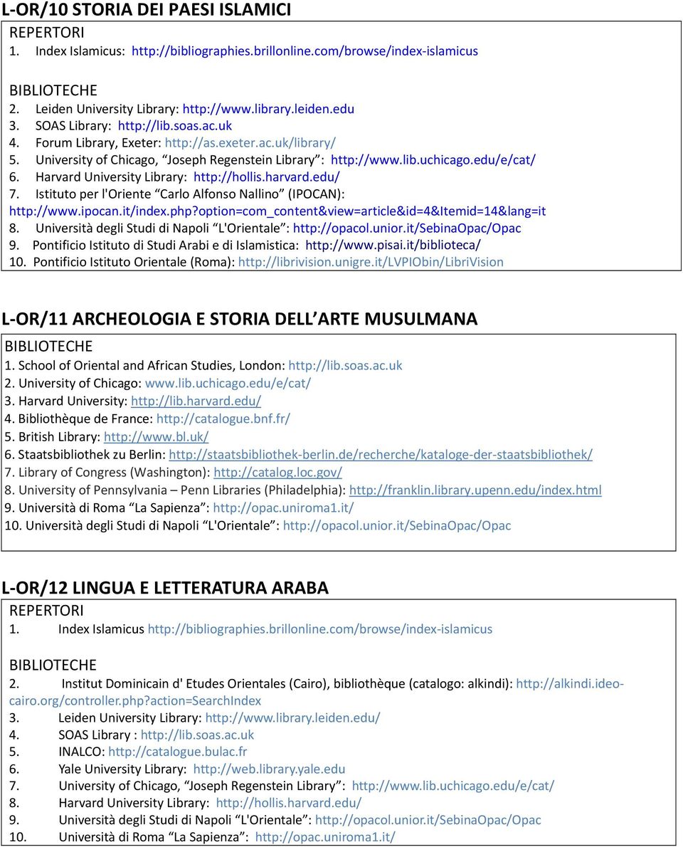 Harvard University Library: http://hollis.harvard.edu/ 7. Istituto per l'oriente Carlo Alfonso Nallino (IPOCAN): http://www.ipocan.it/index.php?