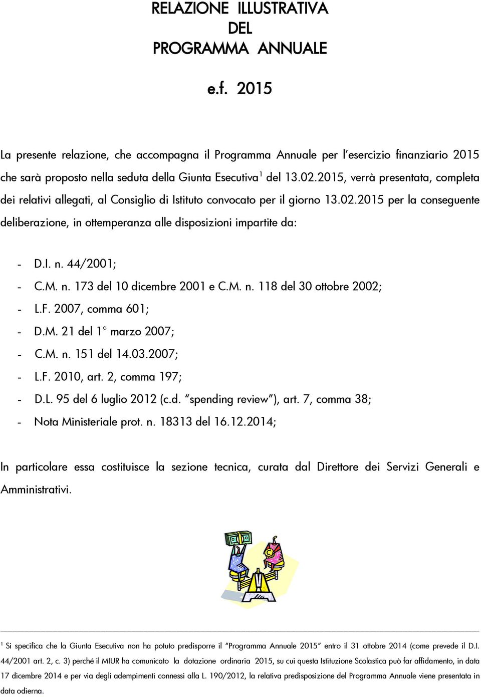 2015, verrà presentata, completa dei relativi allegati, al Consiglio di Istituto convocato per il giorno 13.02.2015 per la conseguente deliberazione, in ottemperanza alle disposizioni impartite da: D.