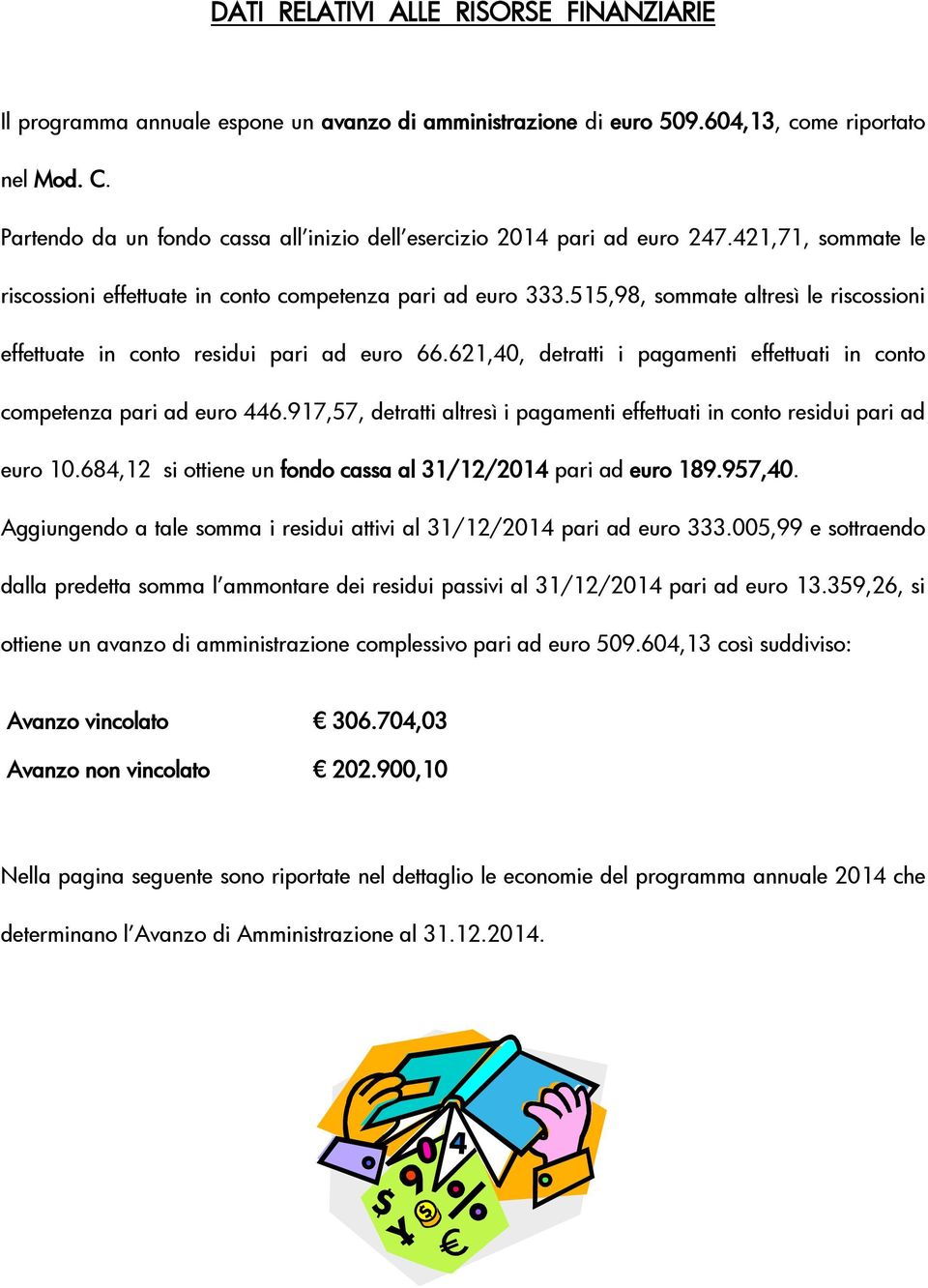 515,98, sommate altresì le riscossioni effettuate in conto residui pari ad euro 66.621,40, detratti i pagamenti effettuati in conto competenza pari ad euro 446.