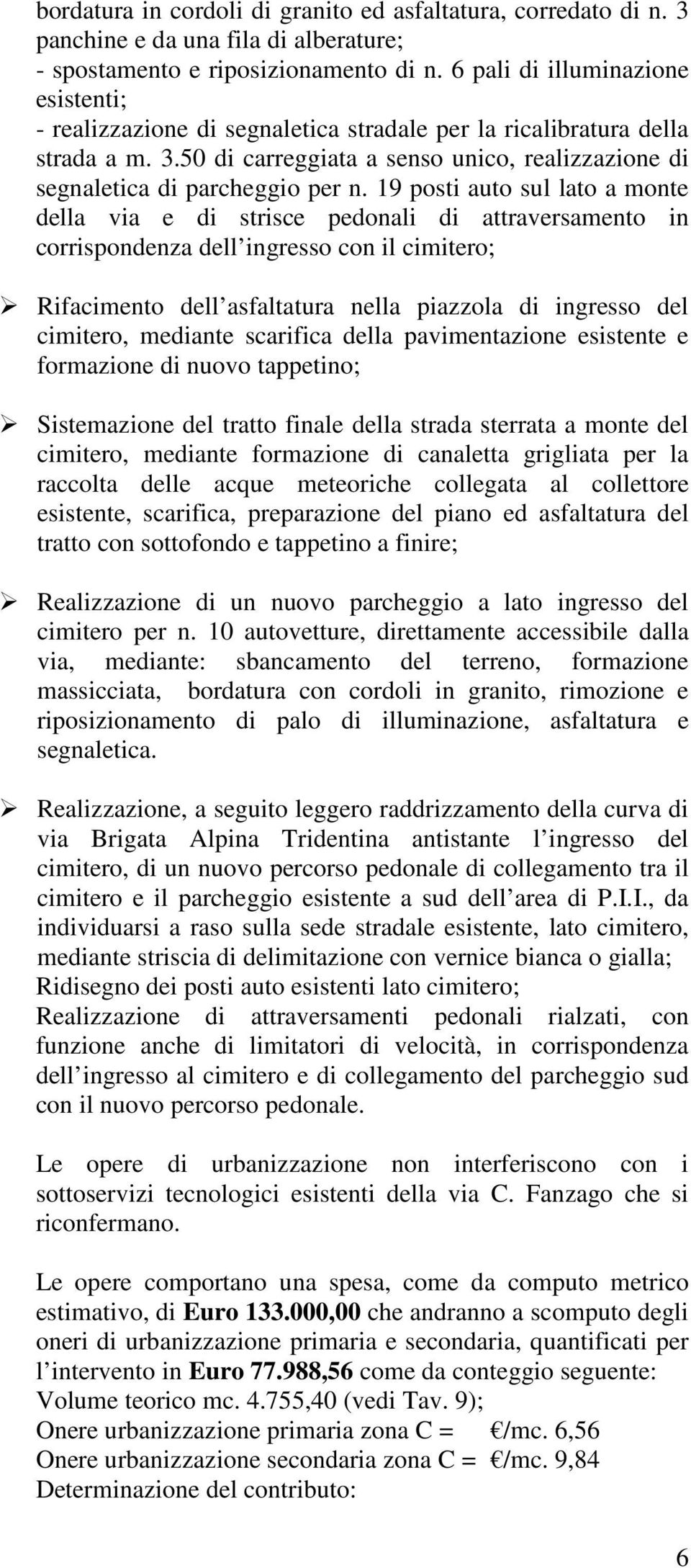 19 posti auto sul lato a monte della via e di strisce pedonali di attraversamento in corrispondenza dell ingresso con il cimitero; Rifacimento dell asfaltatura nella piazzola di ingresso del