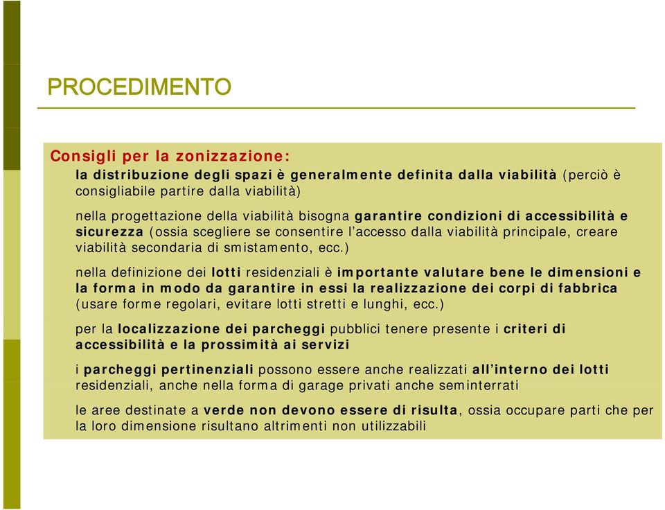 ) nella definizione dei lotti residenziali è importante valutare bene le dimensioni e la forma in modo da garantire in essi la realizzazione dei corpi di fabbrica (usare forme regolari, evitare lotti