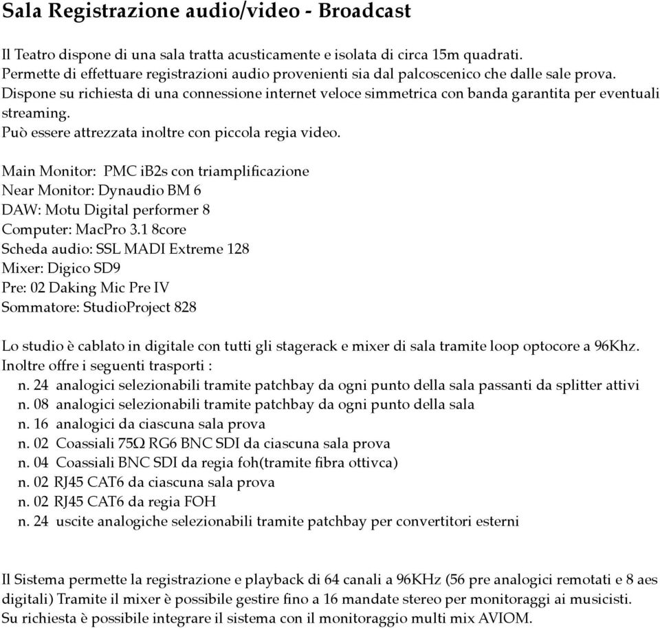 Dispone su richiesta di una connessione internet veloce simmetrica con banda garantita per eventuali streaming. Può essere attrezzata inoltre con piccola regia video.