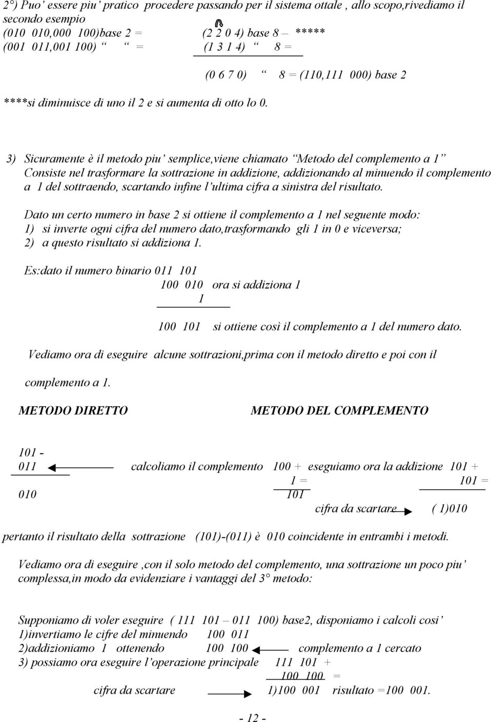 (0 6 7 0) 8 = (110,111 000) base 3) Sicuramente è il metodo piu semplice,viene chiamato Metodo del complemento a 1 Consiste nel trasformare la sottrazione in addizione, addizionando al minuendo il