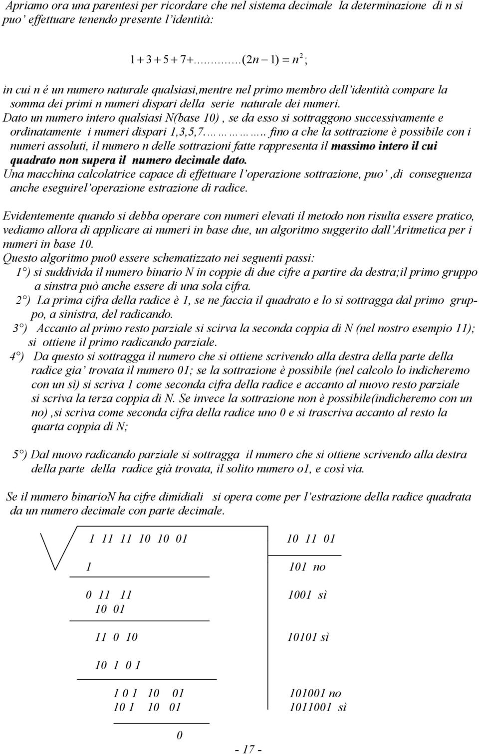 Dato un numero intero qualsiasi N(base 10), se da esso si sottraggono successivamente e ordinatamente i numeri dispari 1,3,5,7.