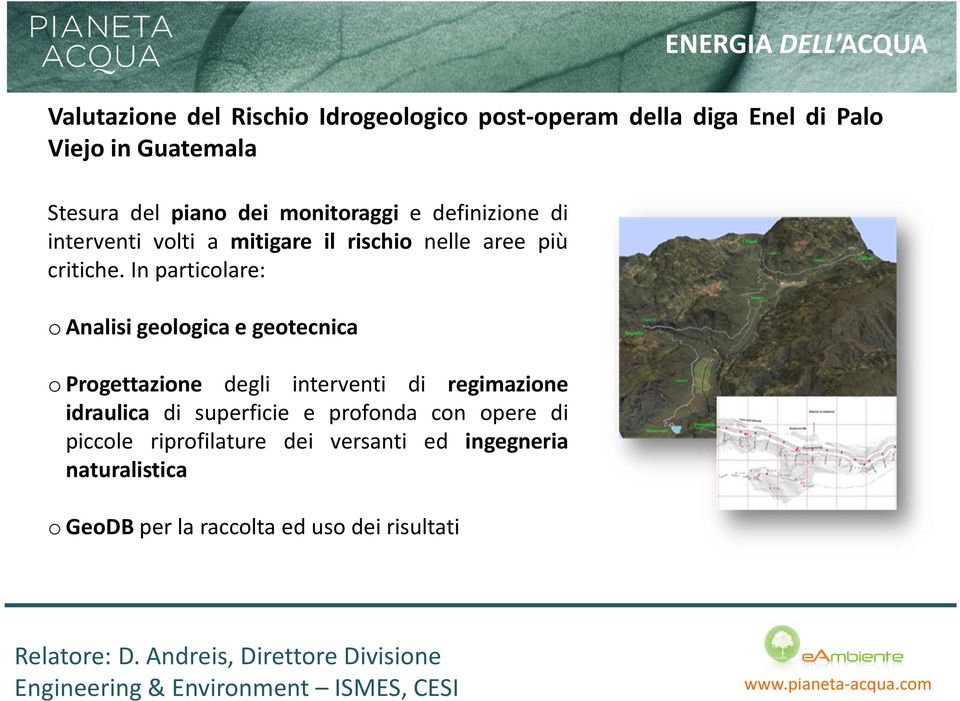 In particolare: o Analisi geologica e geotecnica o Progettazione degli interventi di regimazione idraulica di