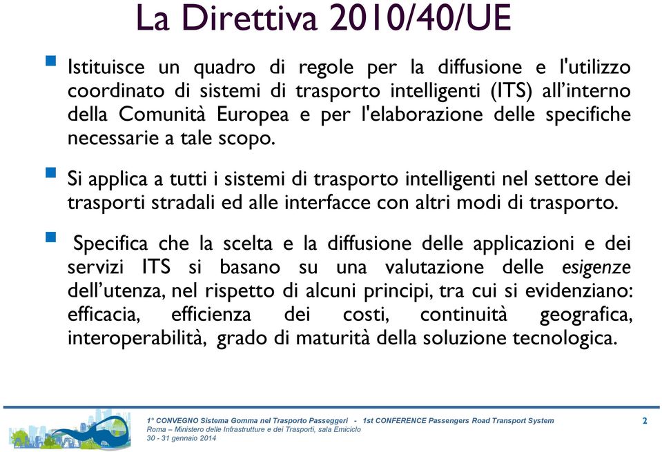 Specifica che la scelta e la diffusione delle applicazioni e dei servizi ITS si basano su una valutazione delle esigenze dell utenza, nel rispetto di alcuni principi, tra cui si evidenziano: