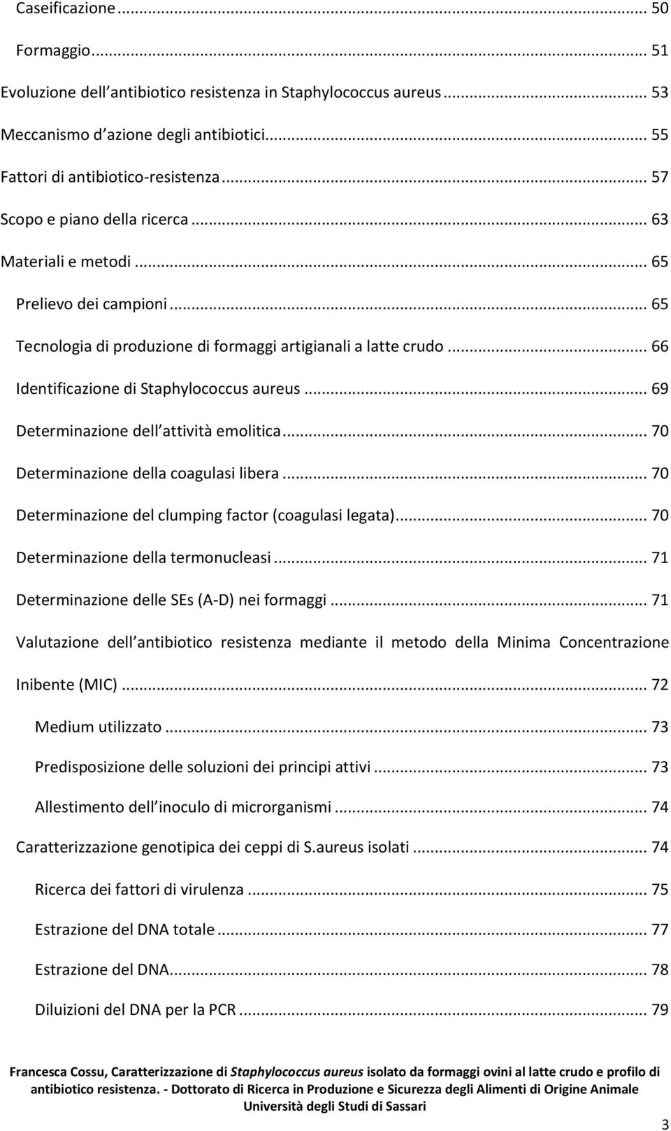 .. 66 Identificazione di Staphylococcus aureus... 69 Determinazione dell attività emolitica... 70 Determinazione della coagulasi libera... 70 Determinazione del clumping factor (coagulasi legata).