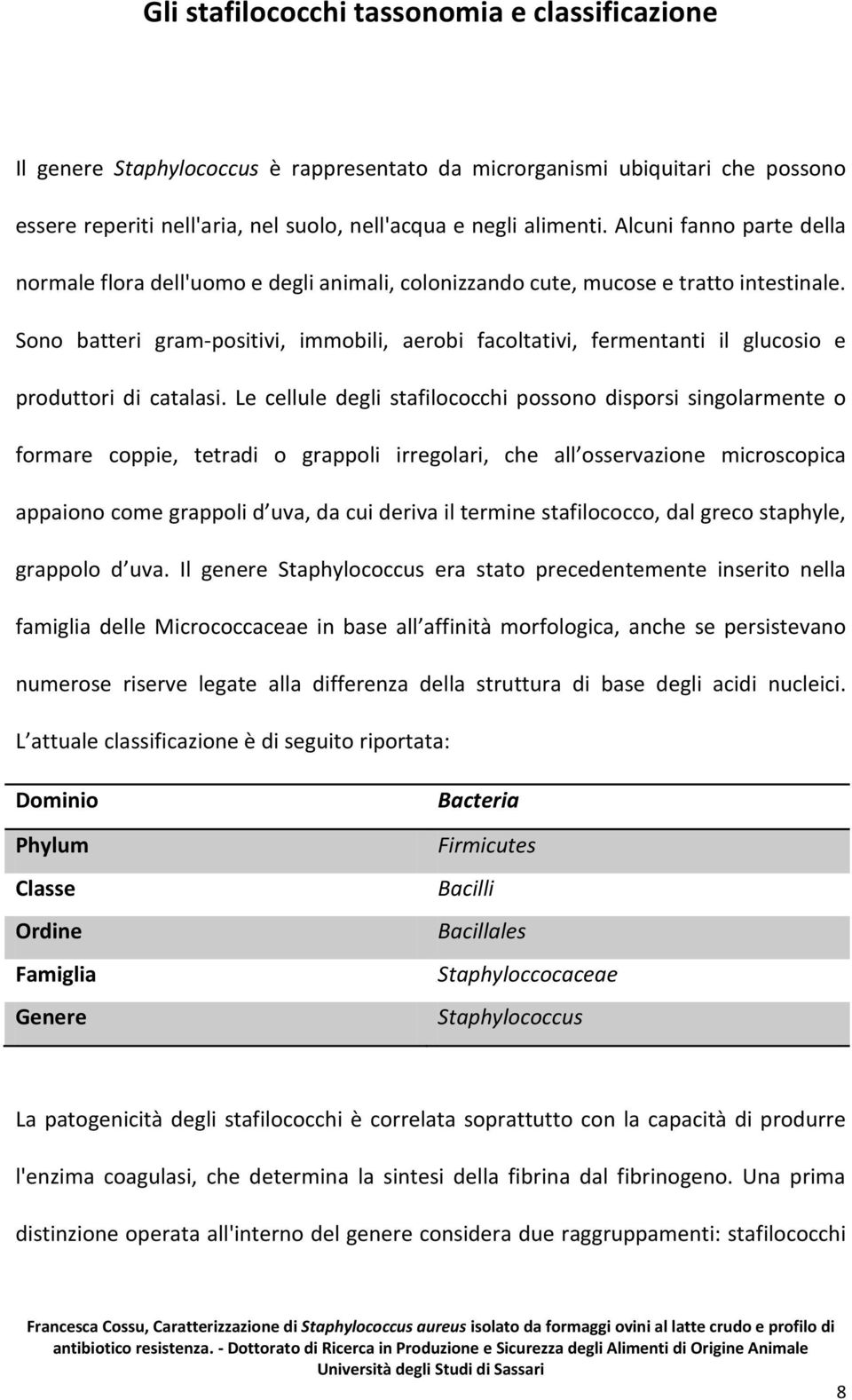 Sono batteri gram-positivi, immobili, aerobi facoltativi, fermentanti il glucosio e produttori di catalasi.