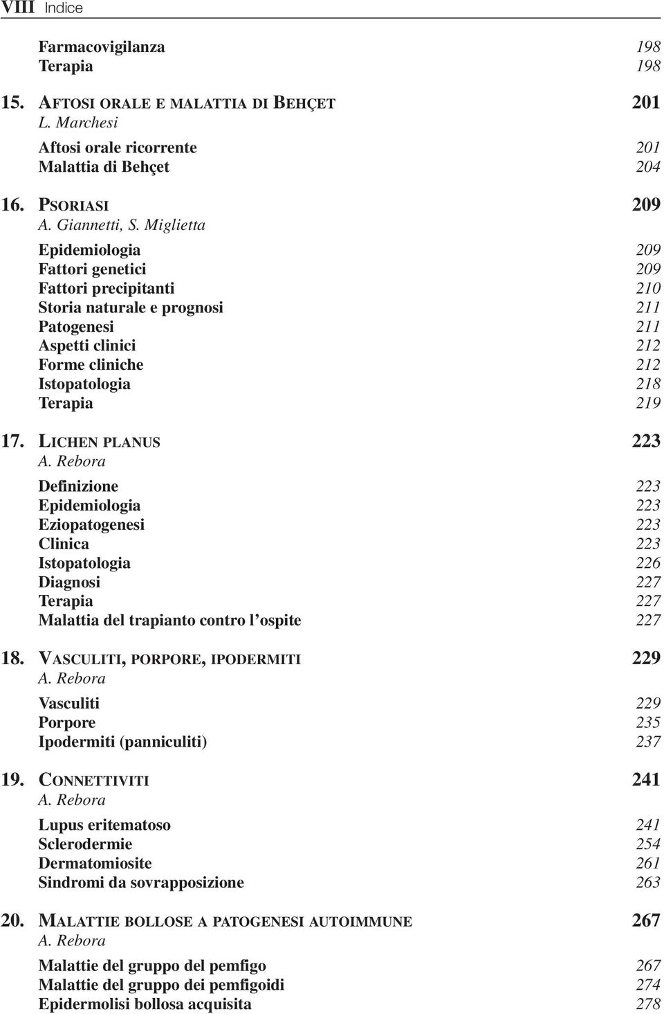 LICHEN PLANUS 223 Definizione 223 Epidemiologia 223 Eziopatogenesi 223 Clinica 223 Istopatologia 226 Diagnosi 227 Terapia 227 Malattia del trapianto contro l ospite 227 18.