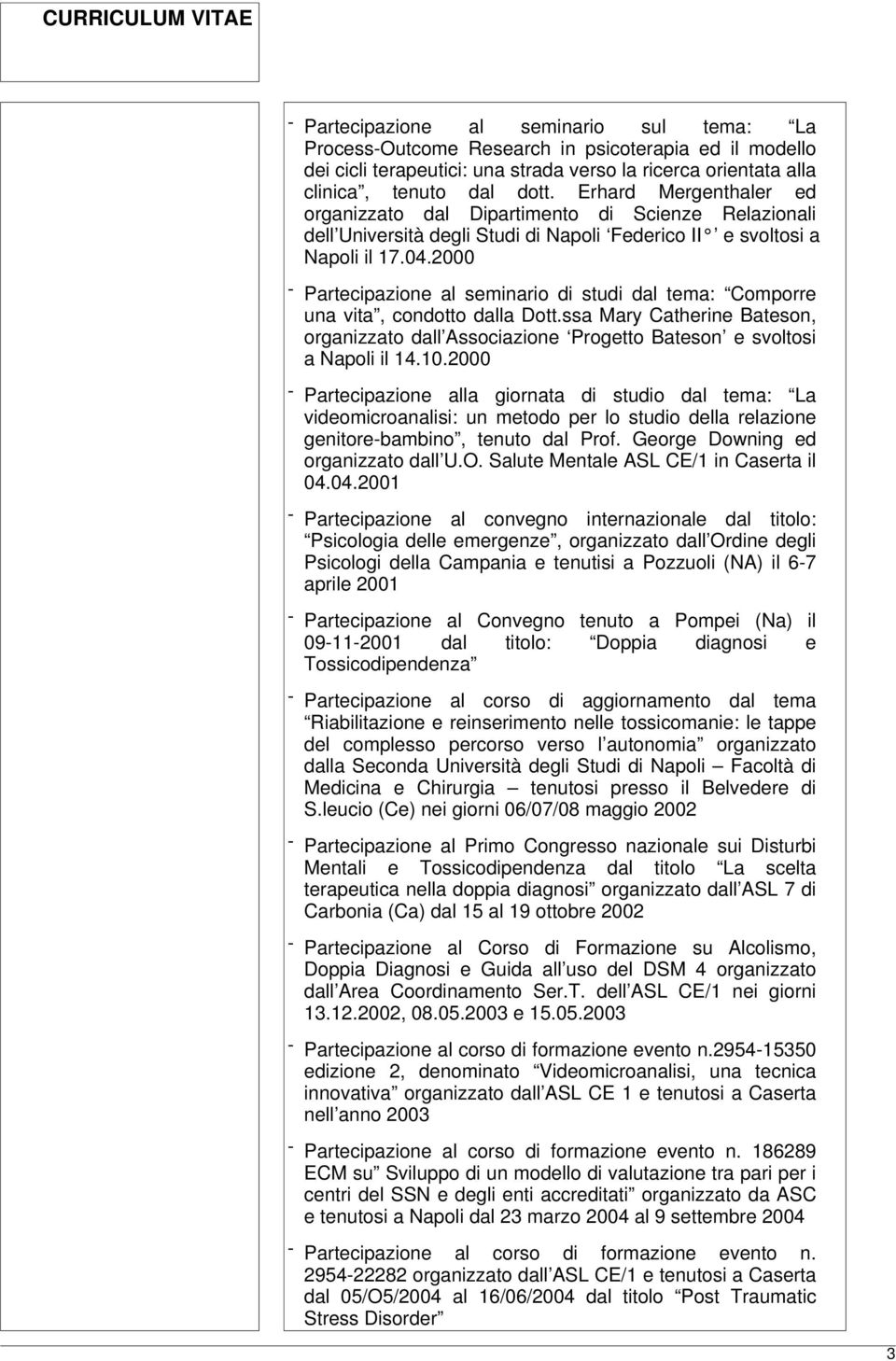 2000 - Partecipazione al seminario di studi dal tema: Comporre una vita, condotto dalla Dott.ssa Mary Catherine Bateson, organizzato dall Associazione Progetto Bateson e svoltosi a Napoli il 14.10.