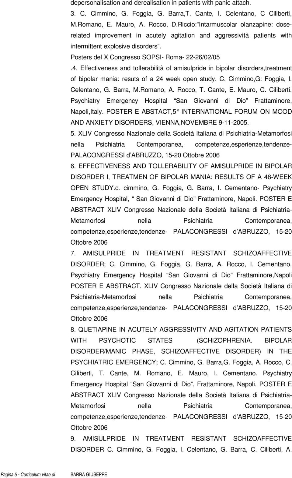 Effectiveness and tollerabilità of amisulpride in bipolar disorders,treatment of bipolar mania: resuts of a 24 week open study. C. Cimmino,G: Foggia, I. Celentano, G. Barra, M.Romano, A. Rocco, T.