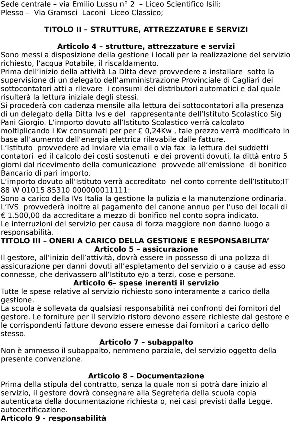 Prima dell inizio della attività La Ditta deve provvedere a installare sotto la supervisione di un delegato dell amministrazione Provinciale di Cagliari dei sottocontatori atti a rilevare i consumi