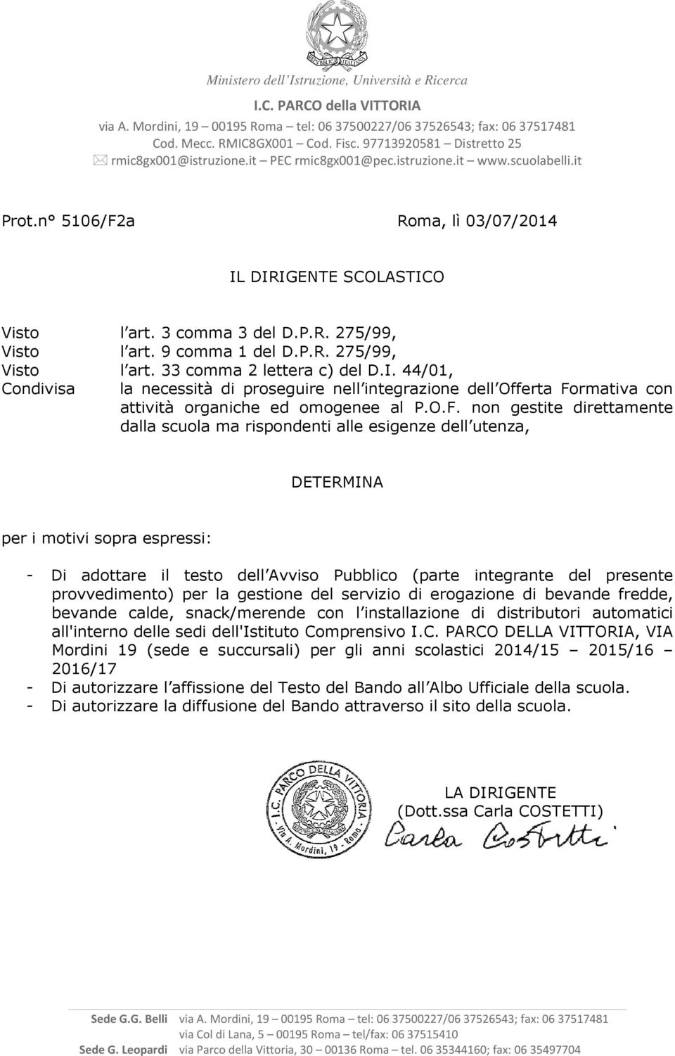 9 comma 1 del D.P.R. 275/99, Visto l art. 33 comma 2 lettera c) del D.I. 44/01, Condivisa la necessità di proseguire nell integrazione dell Offerta Fo