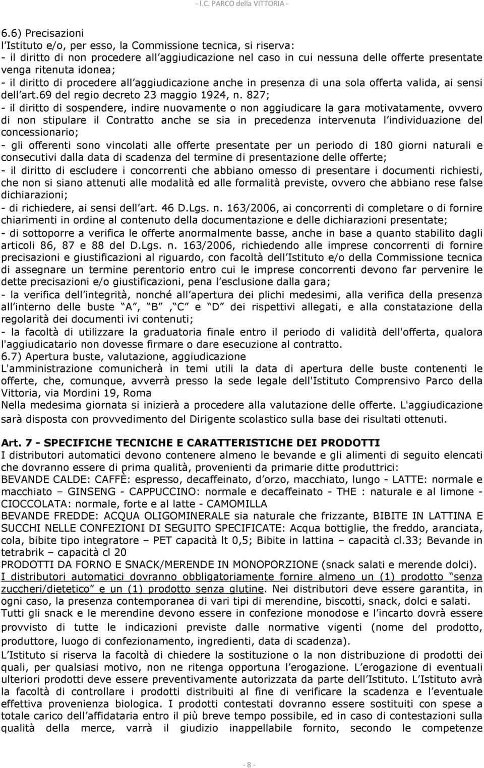 827; - il diritto di sospendere, indire nuovamente o non aggiudicare la gara motivatamente, ovvero di non stipulare il Contratto anche se sia in precedenza intervenuta l individuazione del