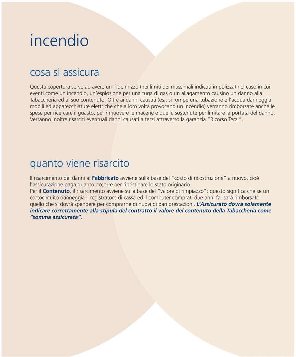 : si rompe una tubazione e l acqua danneggia mobili ed apparecchiature elettriche che a loro volta provocano un incendio) verranno rimborsate anche le spese per ricercare il guasto, per rimuovere le
