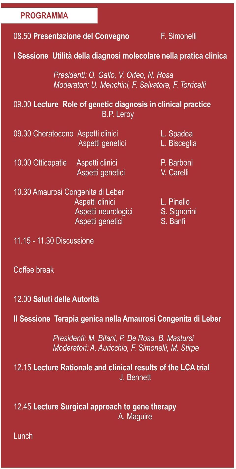 00 Otticopatie Aspetti clinici P. Barboni Aspetti genetici V. Carelli 10.30 Amaurosi Congenita di Leber Aspetti clinici Aspetti neurologici Aspetti genetici L. Pinello S. Signorini S. Banfi 11.15-11.