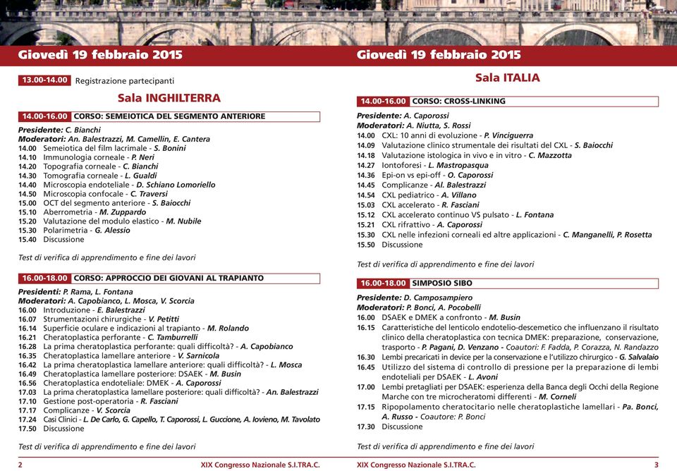 Schiano Lomoriello 14.50 Microscopia confocale - C. Traversi 15.00 OCT del segmento anteriore - S. Baiocchi 15.10 Aberrometria - M. Zuppardo 15.20 Valutazione del modulo elastico - M. Nubile 15.