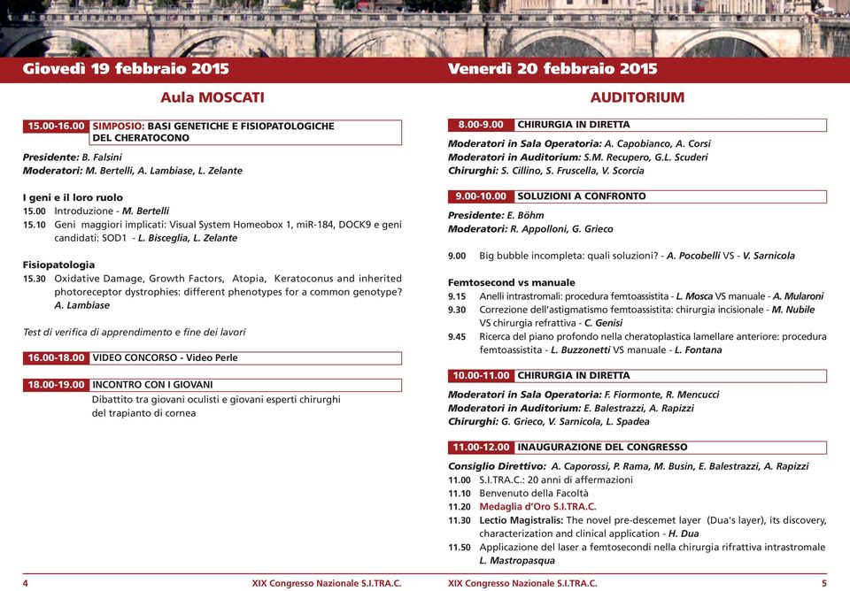 30 Oxidative Damage, Growth Factors, Atopia, Keratoconus and inherited photoreceptor dystrophies: different phenotypes for a common genotype? A. Lambiase 16.00-18.00 18.00-19.