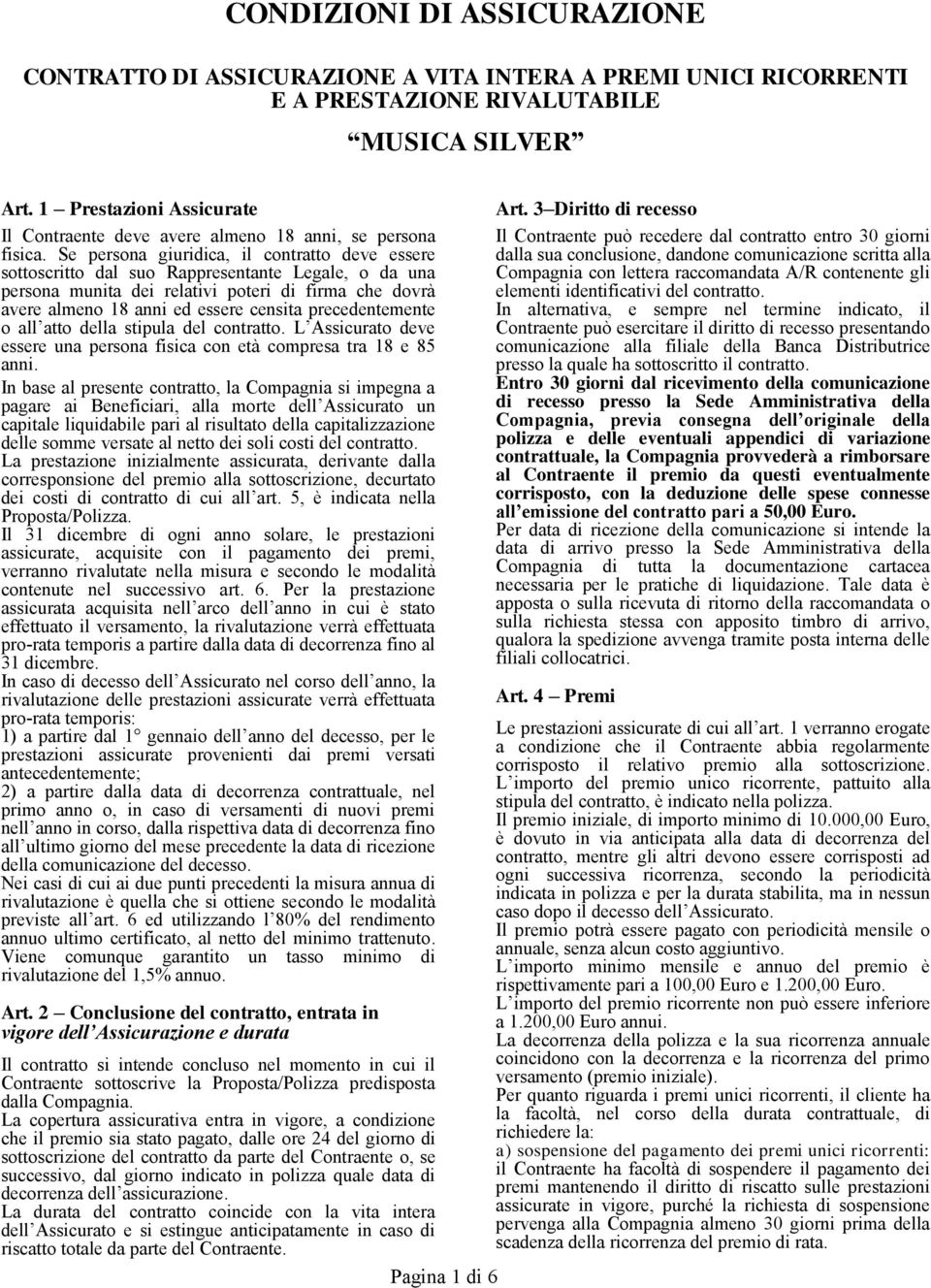 Se persona giuridica, il contratto deve essere sottoscritto dal suo Rappresentante Legale, o da una persona munita dei relativi poteri di firma che dovrà avere almeno 18 anni ed essere censita