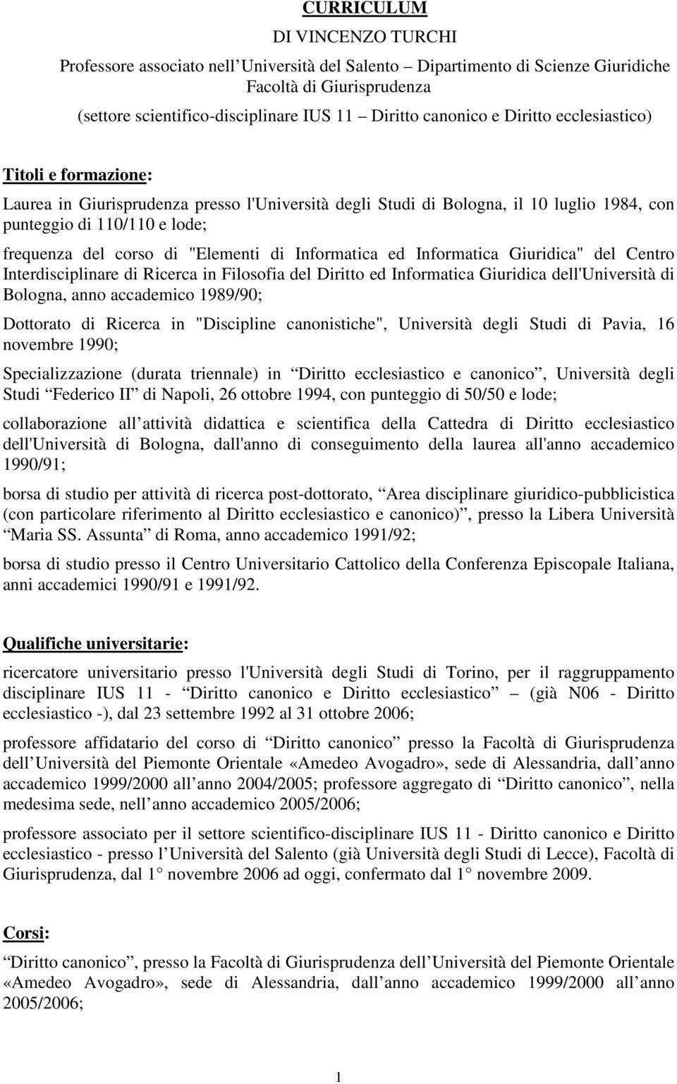 di Informatica ed Informatica Giuridica" del Centro Interdisciplinare di Ricerca in Filosofia del Diritto ed Informatica Giuridica dell'università di Bologna, anno accademico 1989/90; Dottorato di