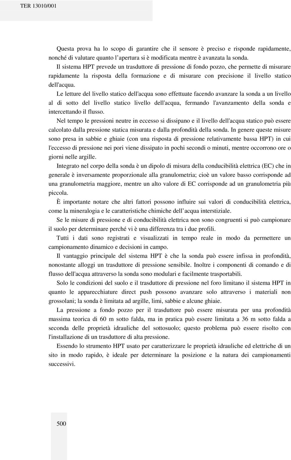 Le letture del livello statico dell'acqua sono effettuate facendo avanzare la sonda a un livello al di sotto del livello statico livello dell'acqua, fermando l'avanzamento della sonda e intercettando