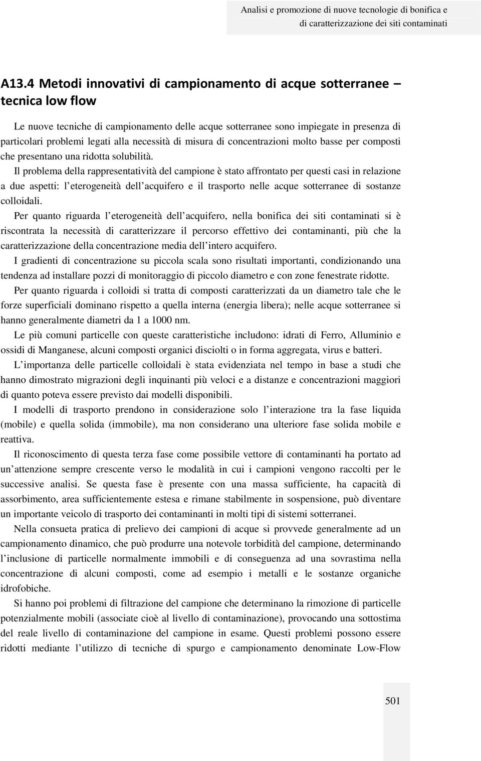 necessità di misura di concentrazioni molto basse per composti che presentano una ridotta solubilità.