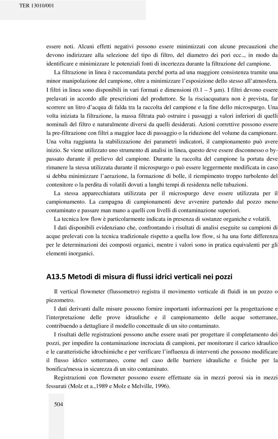 La filtrazione in linea è raccomandata perché porta ad una maggiore consistenza tramite una minor manipolazione del campione, oltre a minimizzare l esposizione dello stesso all atmosfera.