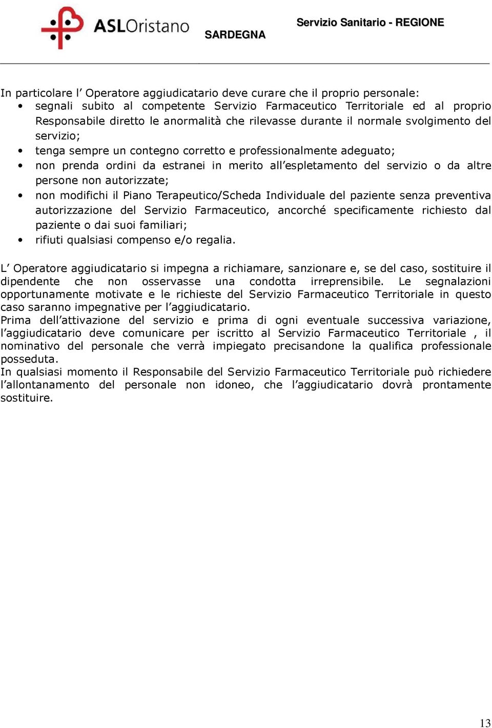 persone non autorizzate; non modifichi il Piano Terapeutico/Scheda Individuale del paziente senza preventiva autorizzazione del Servizio Farmaceutico, ancorché specificamente richiesto dal paziente o