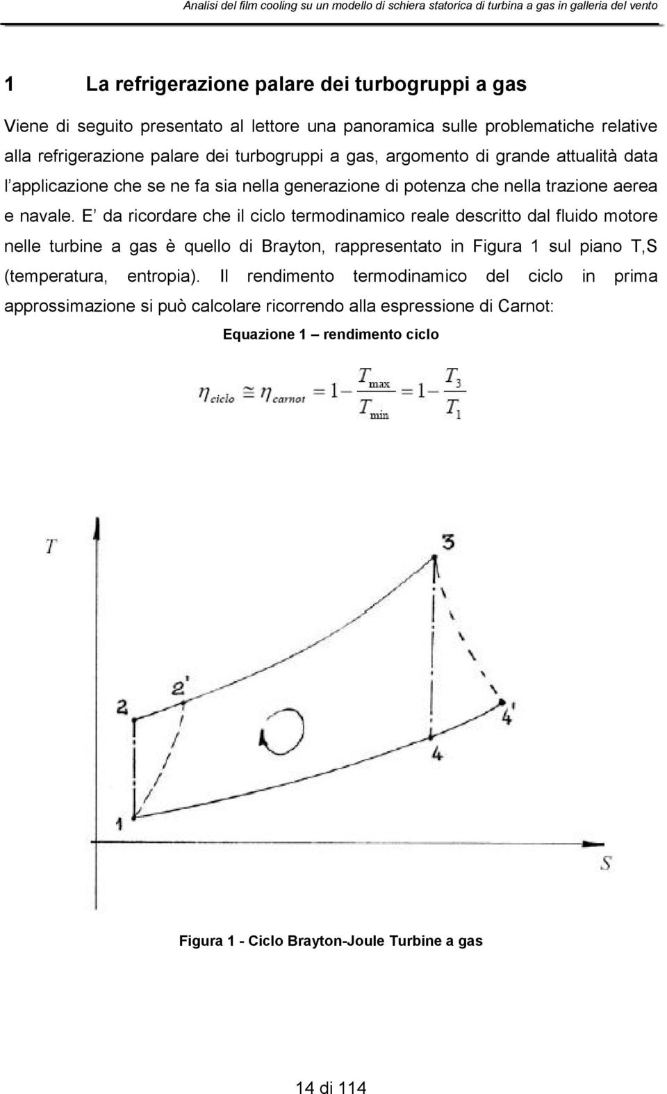 E da ricordare che il ciclo termodinamico reale descritto dal fluido motore nelle turbine a gas è quello di Brayton, rappresentato in Figura 1 sul piano T,S (temperatura,