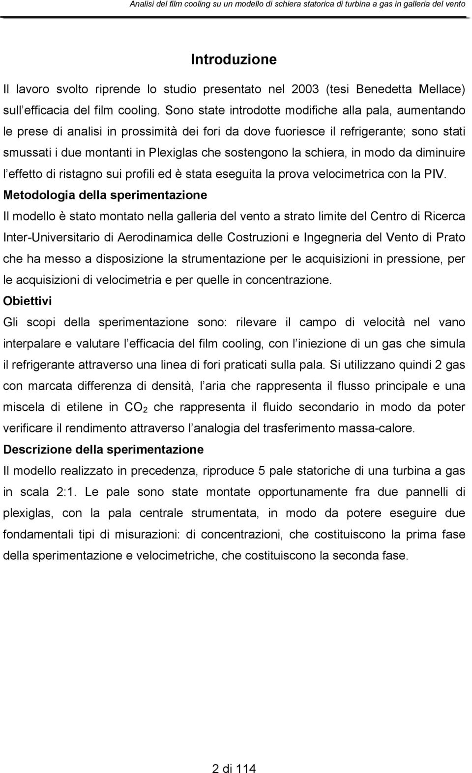 schiera, in modo da diminuire l effetto di ristagno sui profili ed è stata eseguita la prova velocimetrica con la PIV.