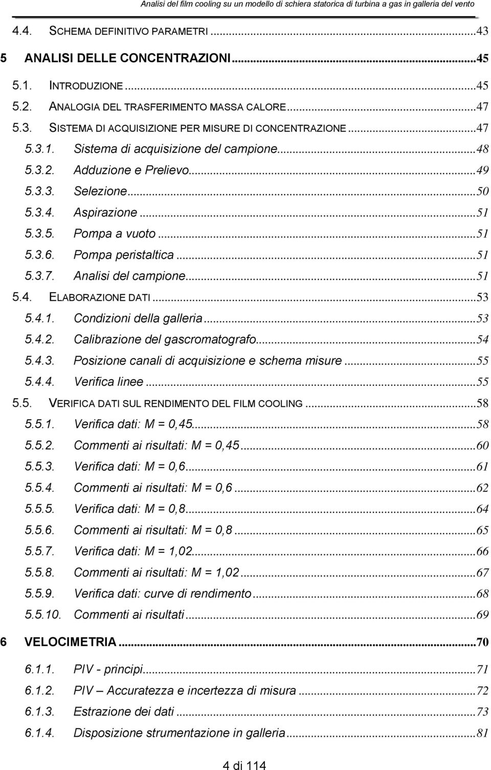 ..51 5.4. ELABORAZIONE DATI...53 5.4.1. Condizioni della galleria...53 5.4.2. Calibrazione del gascromatografo...54 5.4.3. Posizione canali di acquisizione e schema misure...55 5.4.4. Verifica linee.