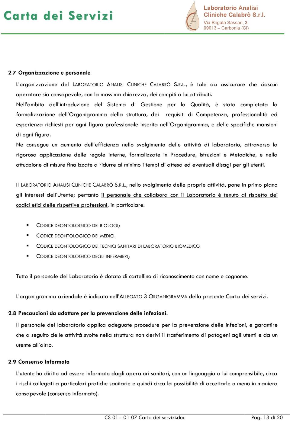 esperienza richiesti per ogni figura professionale inserita nell Organigramma, e delle specifiche mansioni di ogni figura.