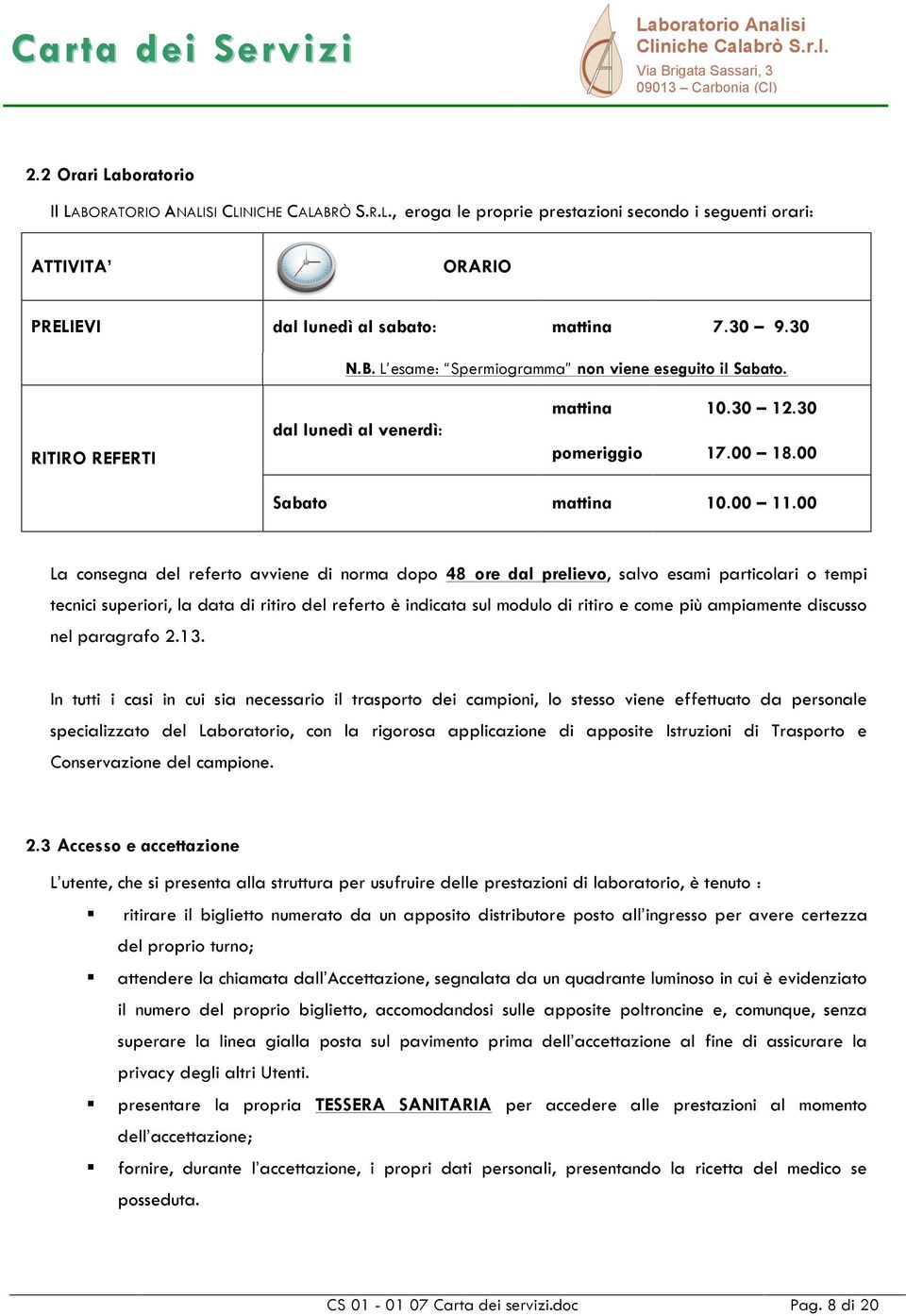 00 La consegna del referto avviene di norma dopo 48 ore dal prelievo, salvo esami particolari o tempi tecnici superiori, la data di ritiro del referto è indicata sul modulo di ritiro e come più