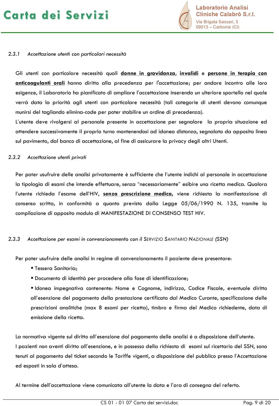 utenti con particolare necessità (tali categorie di utenti devono comunque munirsi del tagliando elimina-code per poter stabilire un ordine di precedenza).