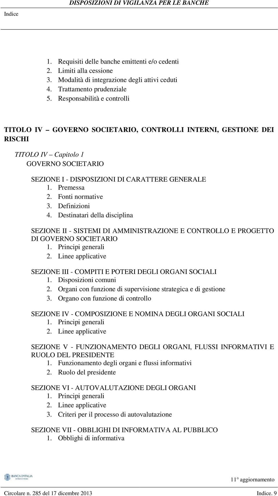 Fonti normative 3. Definizioni 4. Destinatari della disciplina SEZIONE II - SISTEMI DI AMMINISTRAZIONE E CONTROLLO E PROGETTO DI GOVERNO SOCIETARIO 1. Principi generali 2.