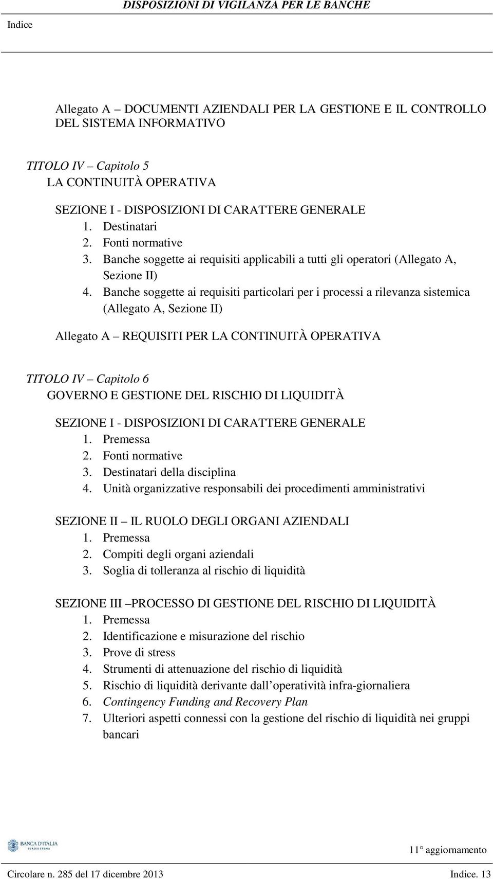 Banche soggette ai requisiti particolari per i processi a rilevanza sistemica (Allegato A, Sezione II) Allegato A REQUISITI PER LA CONTINUITÀ OPERATIVA TITOLO IV Capitolo 6 GOVERNO E GESTIONE DEL