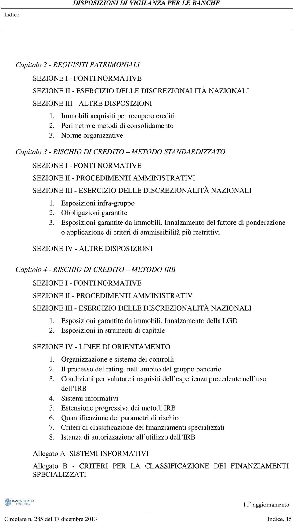 Norme organizzative Capitolo 3 - RISCHIO DI CREDITO METODO STANDARDIZZATO SEZIONE I - FONTI NORMATIVE SEZIONE II - PROCEDIMENTI AMMINISTRATIVI SEZIONE III - ESERCIZIO DELLE DISCREZIONALITÀ NAZIONALI